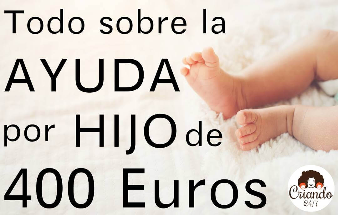 foto de las piernas de un bebé y el texto: todo sobre la ayuda por hijo de 400 euros. Logo de Criando 24/7