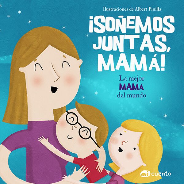 portada del cuento ¡Soñemos juntas mamá!, donde se ve una ilustracion de un niño con gafas y una niña rubia abrazando a la madre
